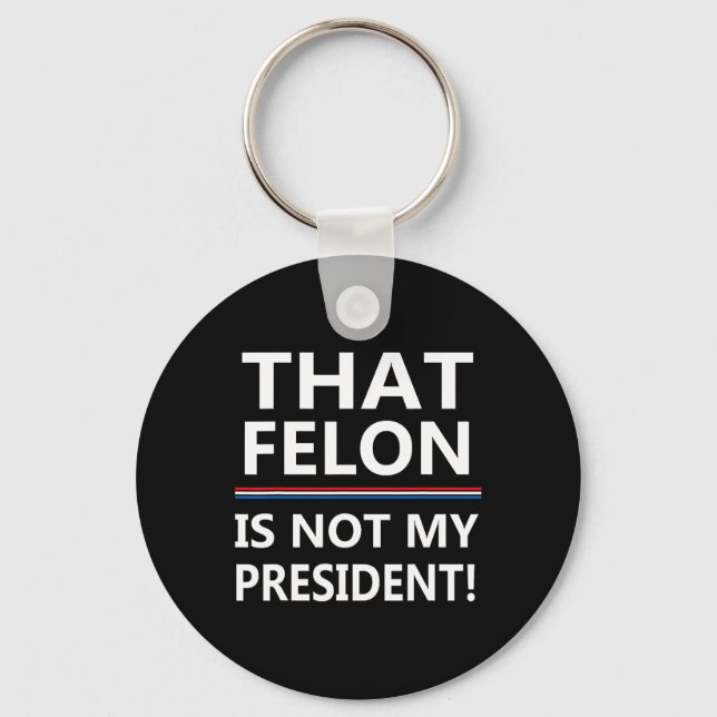 That Felon Is Not My President Anti-trump  Keychain (Front)