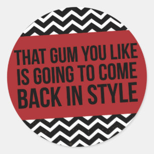 THAT GUM YOU LIKE IS GOING TO COME BACK IN STYLE CLASSIC ROUND STICKER