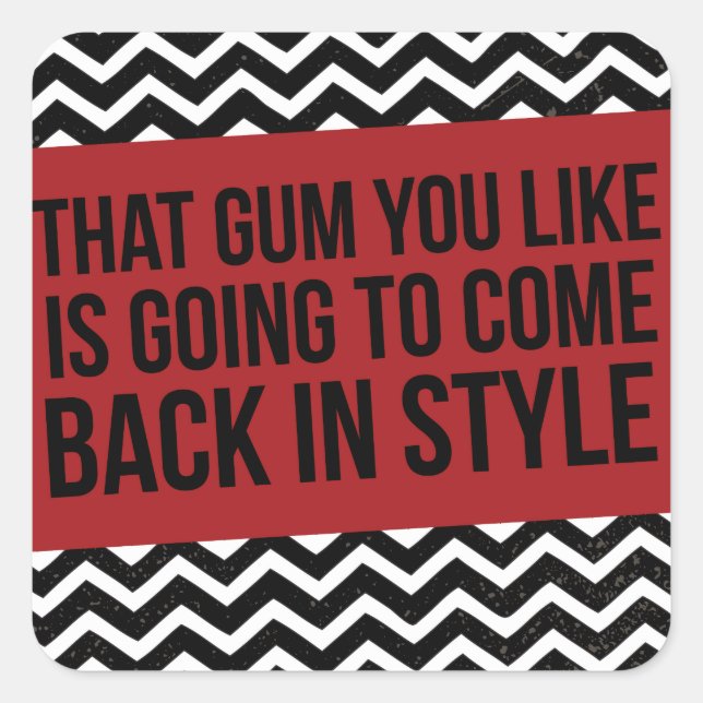 THAT GUM YOU LIKE IS GOING TO COME BACK IN STYLE SQUARE STICKER (Front)