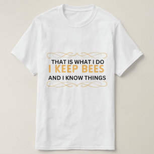 that is what i do i keep bees and I know things T-Shirt