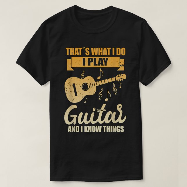 That Is What I Do I Play Guitar And I Know Things, T-Shirt (Design Front)