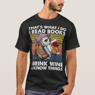 That Is What I Do I Read Books I Drink Wine And I  T-Shirt