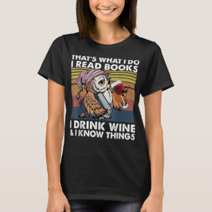 That Is What I Do I Read Books I Drink Wine And I  T-Shirt