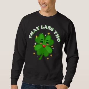 That Lass Tho Kiss Me I'm Irish Funny Patrick's Da Sweatshirt