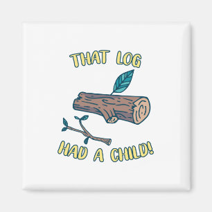 That Log Had A Child Meme Magnet