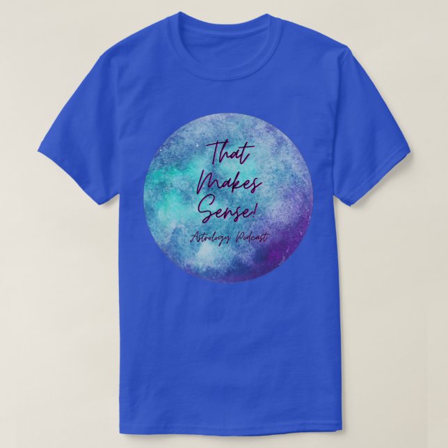 That Makes Sense Astrology Podcast T-Shirt (Design Front)