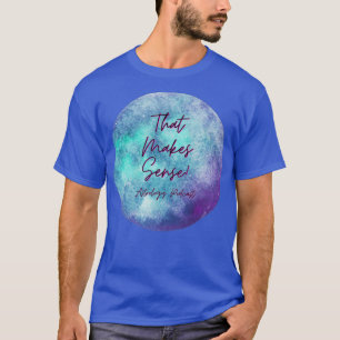 That Makes Sense Astrology Podcast T-Shirt