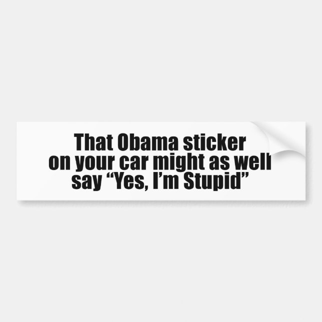 That Obama sticker might as well say Yes I'm Stupi (Front)