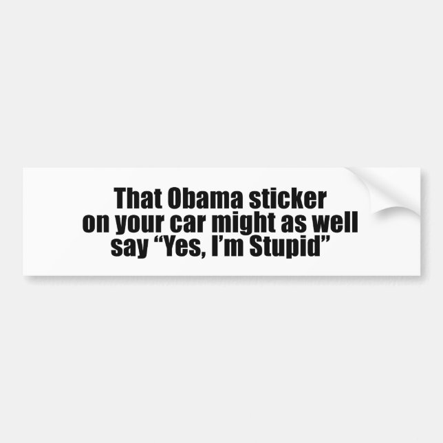 That Obama sticker might as well say Yes I'm Stupi (Front)