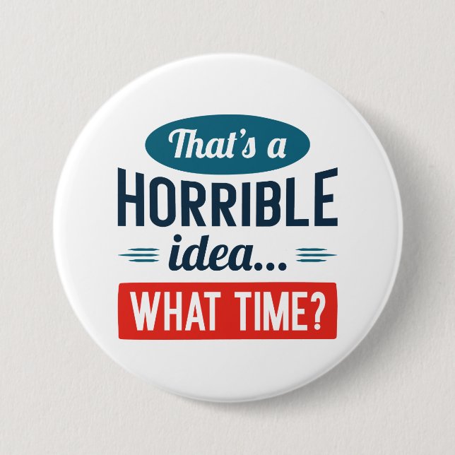 That’s A Horrible Idea 3 Inch Round Button (Front)