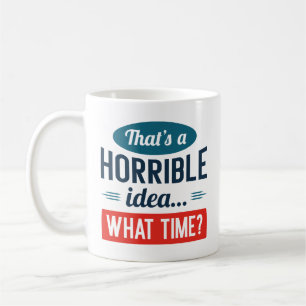 That’s A Horrible Idea Coffee Mug