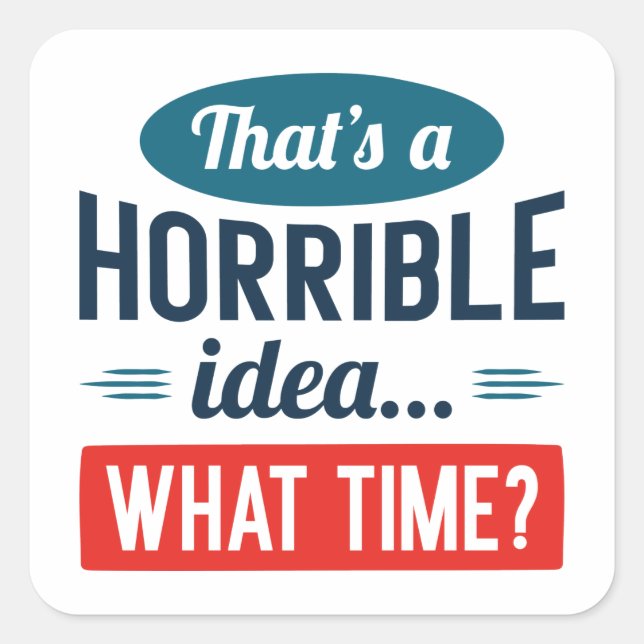 That’s A Horrible Idea Square Sticker (Front)