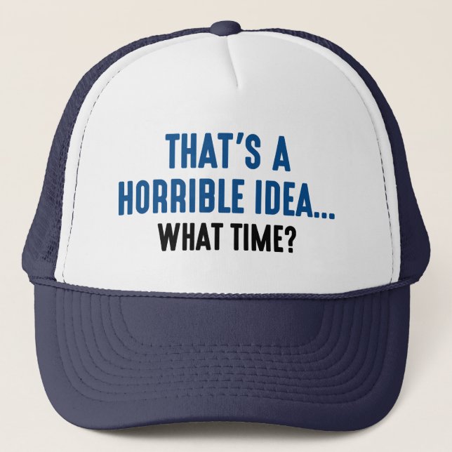 That’s A Horrible Idea Trucker Hat (Front)