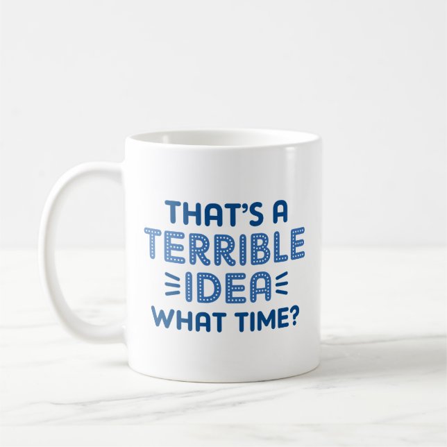 That’s A Terrible Idea. What Time? Coffee Mug (Left)