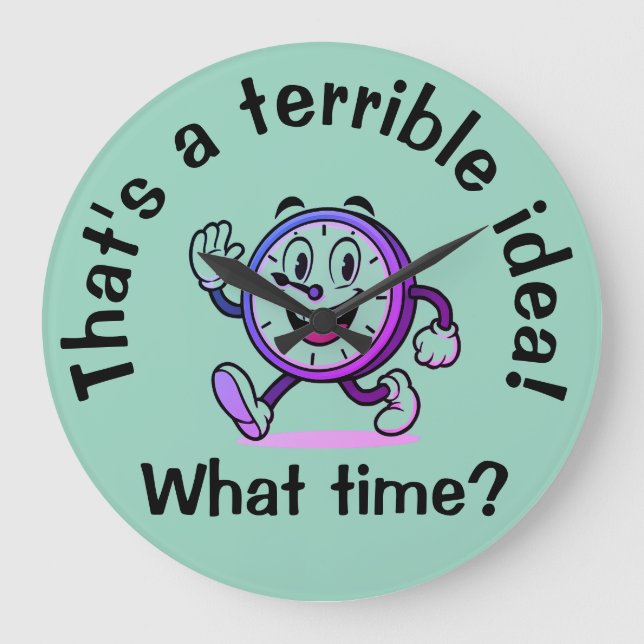  "That’s a Terrible Idea... What Time?"  Large Clock (Front)