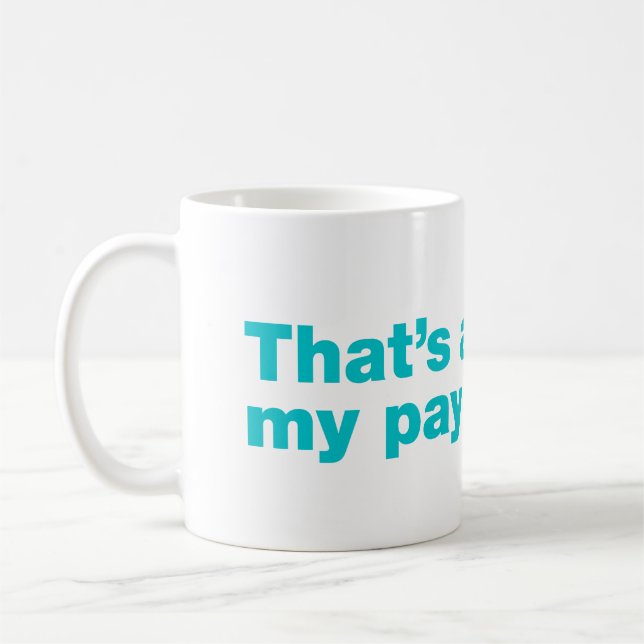 That’s above my pay grade coffee mug (Left)