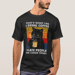That s What I Do I Drink Coffee I Hate People And  T-Shirt