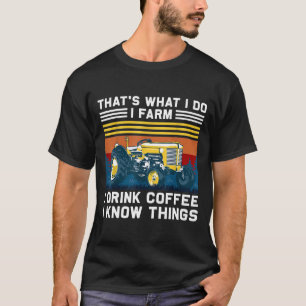 That S What I Do I Farm I Drink Coffee I Know Thin T-Shirt