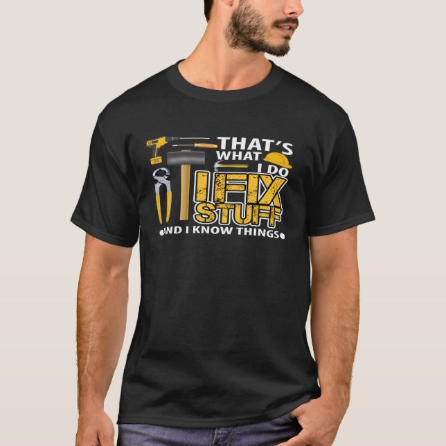 That s What I Do I Fix Stuff and I Know Things T-Shirt (Front)