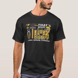 That s What I Do I Fix Stuff and I Know Things T-Shirt
