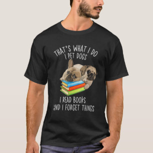 That s What I Do I Pet Dogs I Read Books And I For T-Shirt