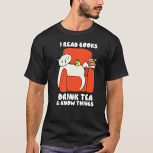 That S What I Do I Read Books Drink Tea And Know T T-Shirt