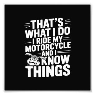 That’s What I Do I Ride My Motorcycle and I Know T Photo Print