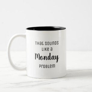 That sounds like a Monday problem Funny Two-Tone Coffee Mug