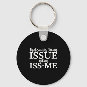 That Sounds Like An Issue Not An Iss-me Funny Humo Keychain