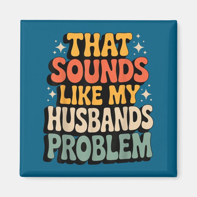 That sounds like my husband's problem Design Magnet (Front)