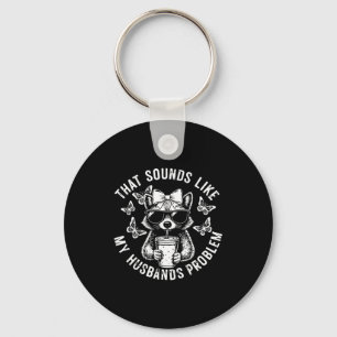 That sounds like my husbands problem funny wife ra keychain