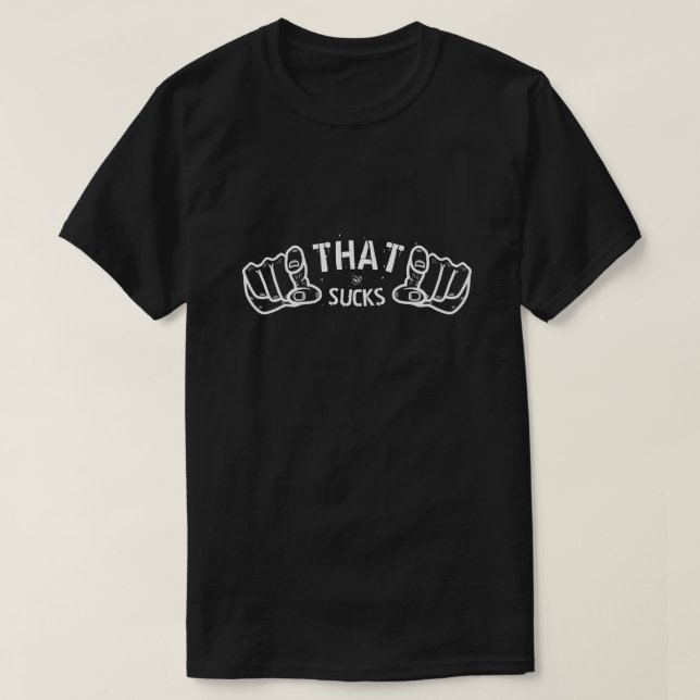 That sucks! T-Shirt (Design Front)
