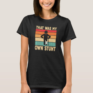 That Was My Own Stunt Broken Leg Surgery Get Well T-Shirt