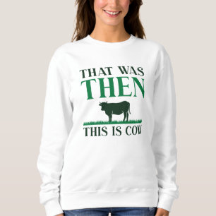 That Was Then This Is Cow Sweatshirt