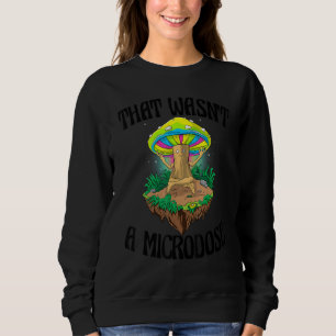 That Wasn't A Microdose Magic Psilocybin Mushroom Sweatshirt