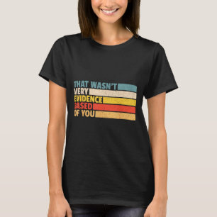 that Wasnt Evidence Based of Nursing Student Humou T-Shirt