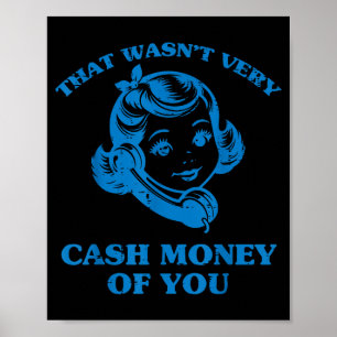 That Wasnt Very Cash Money Of You Funny Saying Men Poster