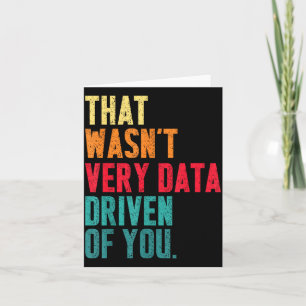 That Wasn't Very Data Driven Of You Funny Data Yst Card
