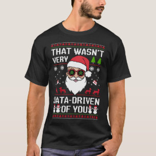 That Wasn'T Very Data Driven Of You Ugly Christmas T-Shirt