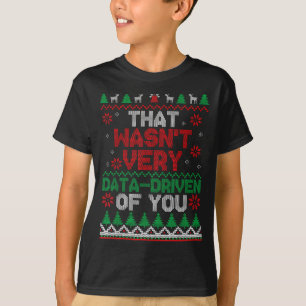 That Wasn't Very Data Driven Of You Ugly Christmas T-Shirt