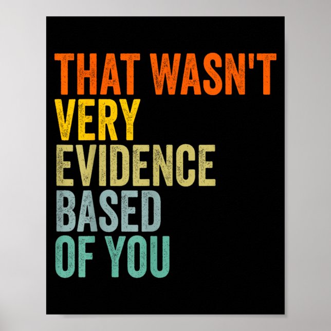 that Wasnt Very Evidence Based of You Funny Quote Poster (Front)