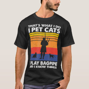 That What I Do I Pet Cats I Play Bagpipe & I Know T-Shirt