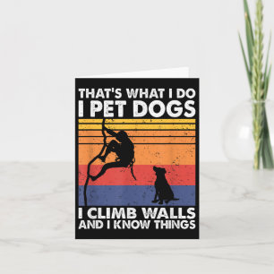 That What I Do I Pet Dogs I Climb Walls & I Kn Card