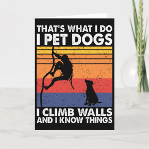 That What I Do I Pet Dogs I Climb Walls And I Know Card
