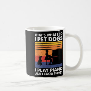 That What I Do I Pet Dogs I Play Ano &amp; I Know  Coffee Mug