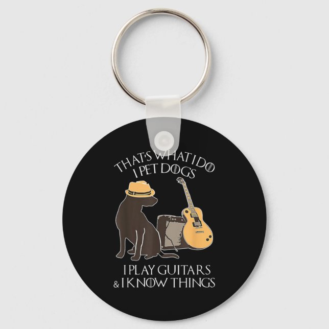That What I Do I Pet Dogs I Play Guitars &amp; I K Keychain (Front)
