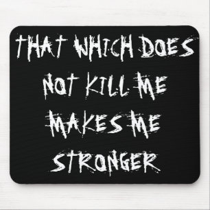 “THAT WHICH DOES NOT KILL ME MAKES ME STRONGER MOUSE PAD