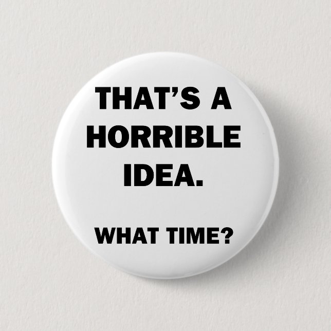 That's a Horrible Idea. 2 Inch Round Button (Front)