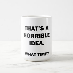 That's a Horrible Idea. Coffee Mug