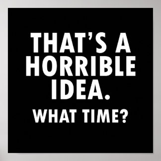 That's a Horrible Idea Funny Poster blk